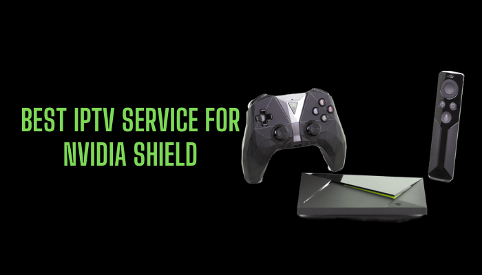 Best IPTV Service for NVIDIA Shield