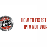 How to Fix 1st Class IPTV Not Working