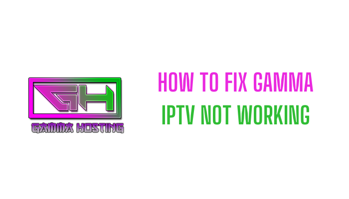 How to Fix Gamma IPTV not working