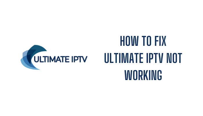 How to Fix Ultimate IPTV not working