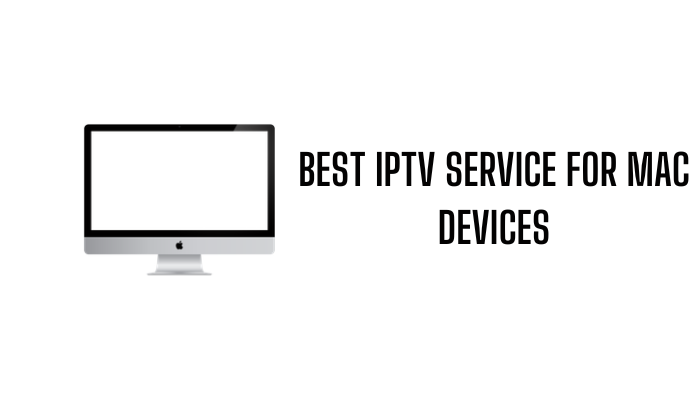 Best IPTV Services for Mac Devices
