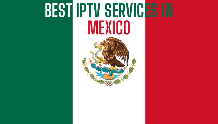 Best IPTV Service in Mexico to Watch Televisa, TV Aztec