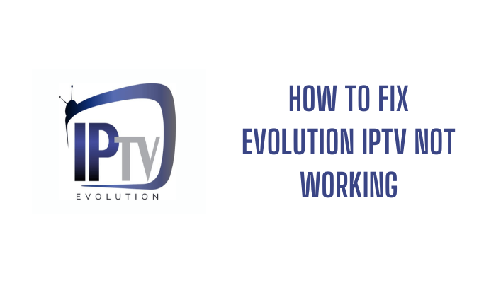 How to Fix Evolution IPTV not Working