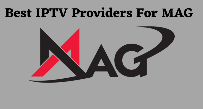 Best IPTV Providers For MAG