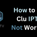 Clu IPTV Not Working