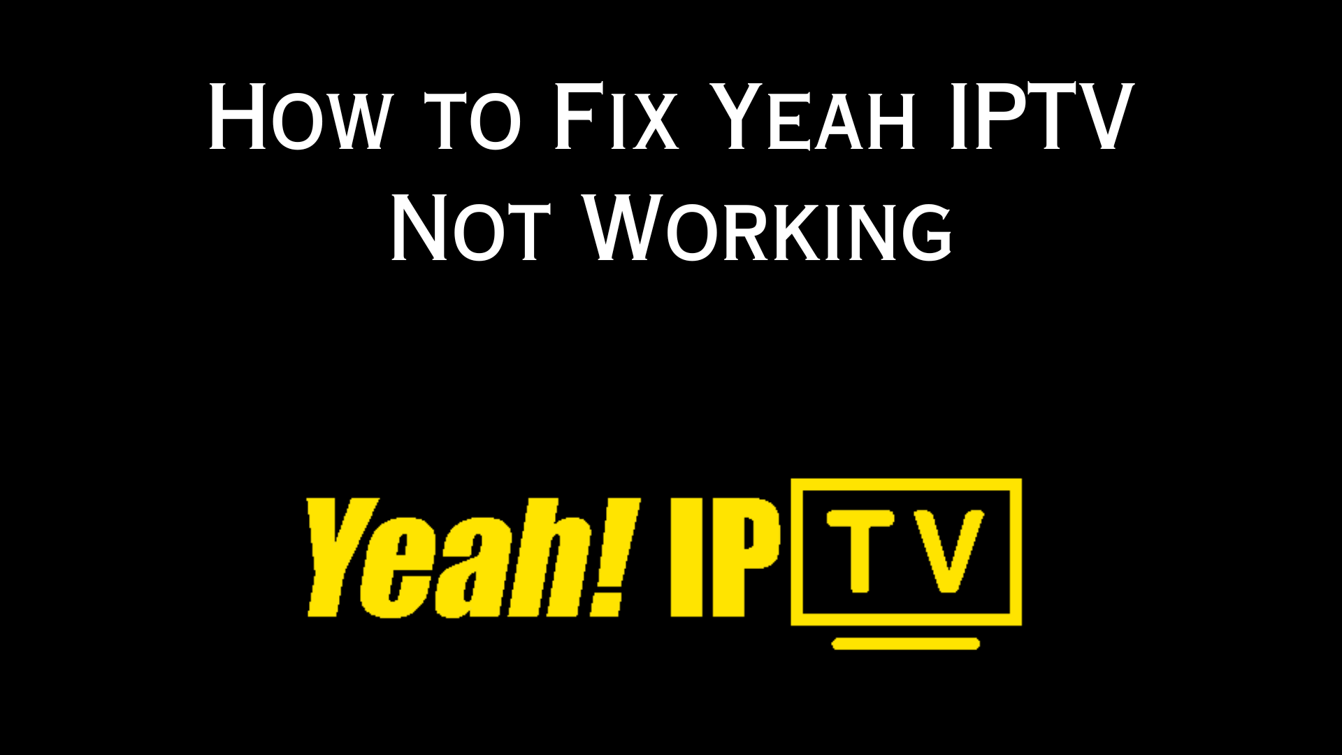 How to Fix Yeah IPTV Not Working