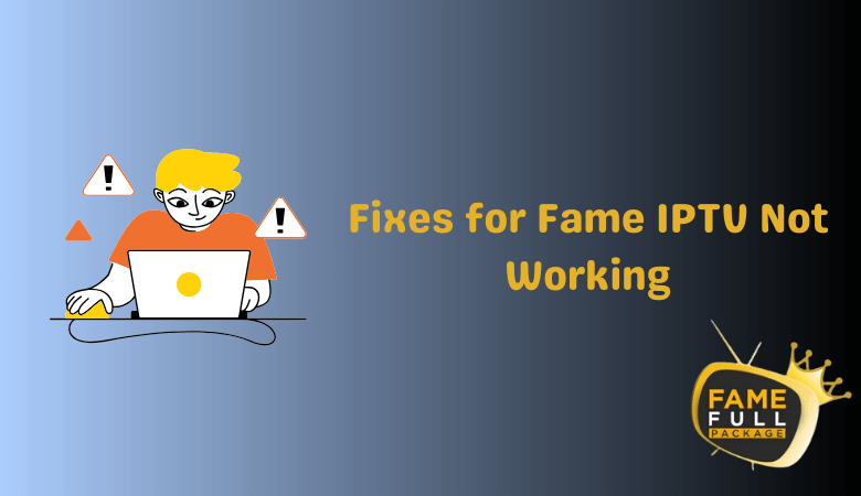 How to Fix the Fame IPTV Not Working [Precise Solutions]